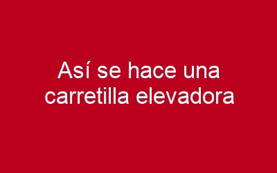 Así se hace una carretilla elevadora