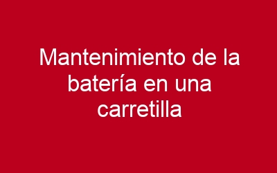 Mantenimiento de la batería en una carretilla elevadora