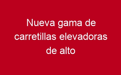 Nueva gama de carretillas elevadoras de alto tonelaje.