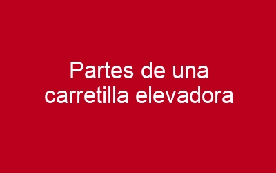 Partes de una carretilla elevadora